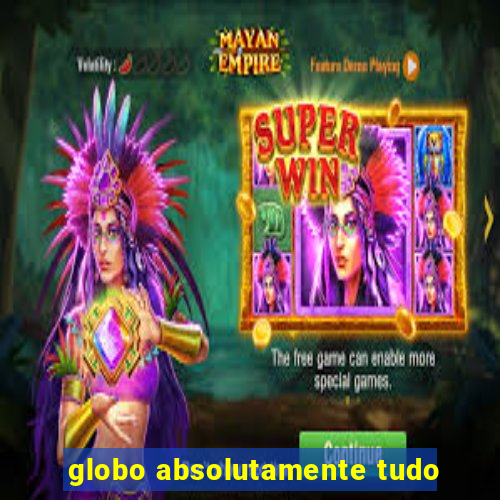 globo absolutamente tudo